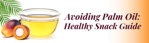 A Guide to Avoiding Palm Oil and Choosing Healthy Snacks