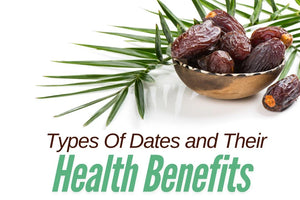 Different Types of Dates and their Health Benefits