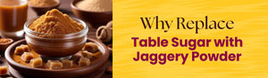 Why Should You Consider Replacing Table Sugar with Jaggery (Gur) Powder