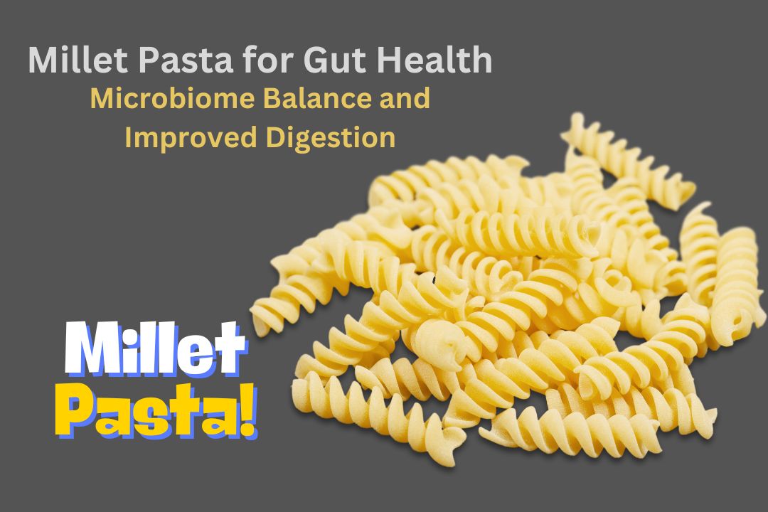 Millet Pasta for Gut Health - Microbiome Balance and Improved Digestion