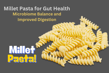 Millet Pasta for Gut Health - Microbiome Balance and Improved Digestion