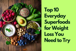 Top 10 Everyday Superfoods for Weight Loss You Need to Try