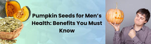 Pumpkin Seeds for Men’s Health: Benefits You Must Know