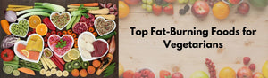 Top Fat-Burning Foods for Vegetarians