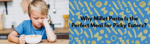 Tasty, Fun & Nutritious: Why Millet Pasta Is the Perfect Meal for Picky Eaters