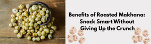 Benefits of Roasted Makhana: Snack Smart Without Giving Up the Crunch
