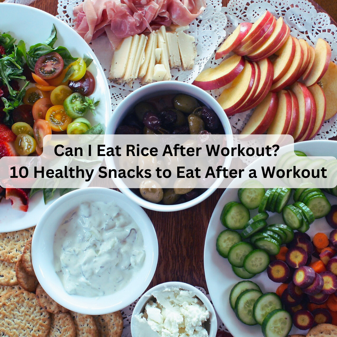 Can I Eat Rice After Workout 10 Healthy Snacks to Eat After a Workout