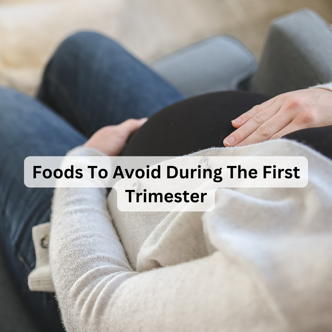Foods To Avoid During The First Trimester