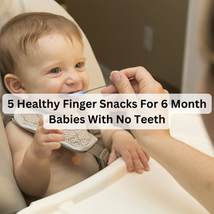 5 Healthy Finger Snacks For 6 Month Babies With No Teeth