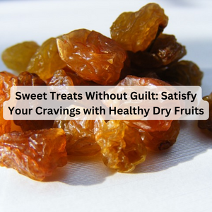 Sweet Treats Without Guilt: Satisfy Your Cravings with Healthy Dry Fruits