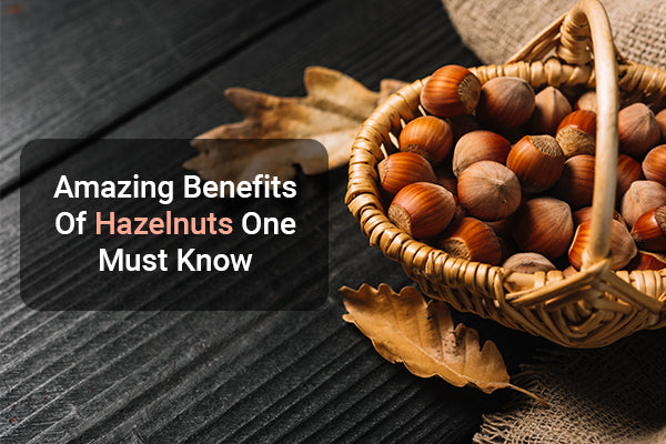 Amazing Benefits of Hazelnuts One Must Know