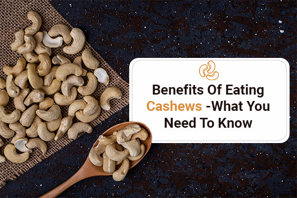 Benefits Of Eating Cashews- What You Need To Know