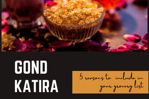 5 Reasons Why You Should Include Gond Katira in Your Grocery List
