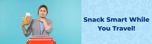 Smart Snacking While Traveling: What to Pack & What to Avoid