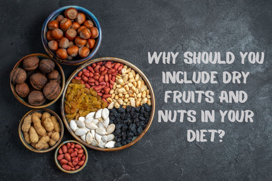 Why Should You Include Dry Fruits and Nuts in your Diet?