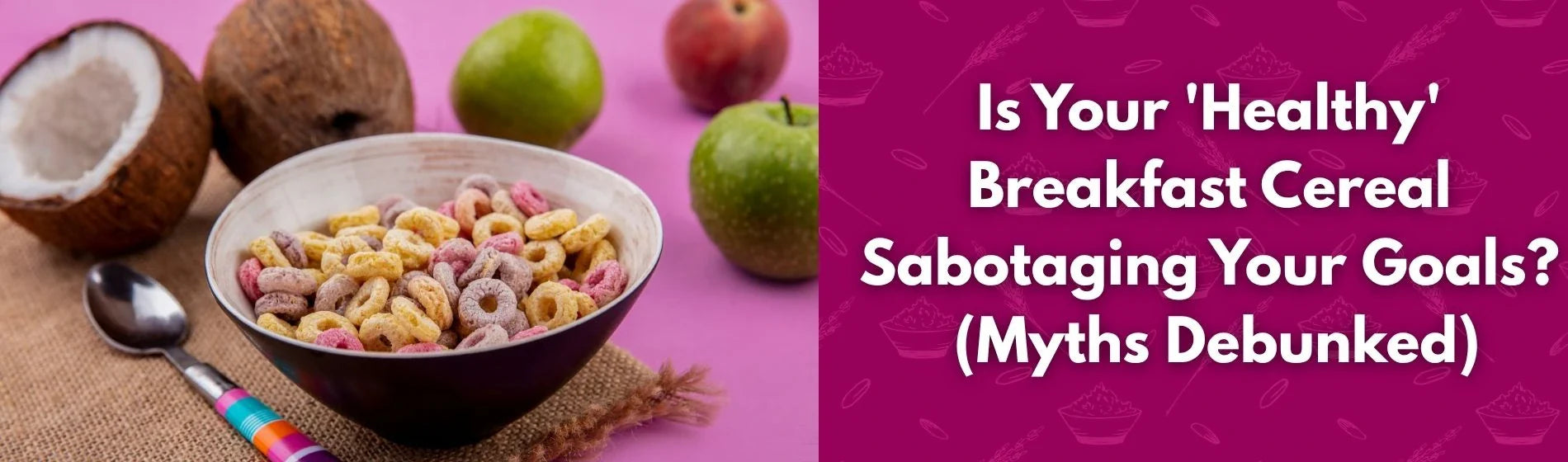 Is Your 'Healthy' Breakfast Cereal Sabotaging Your Goals? (Myths Debunked)