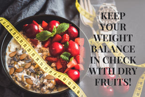 Keep Your Weight Balance in Check With Dry Fruits!