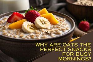 Why Are Oats the Perfect Healthy Snacks for Busy Mornings?