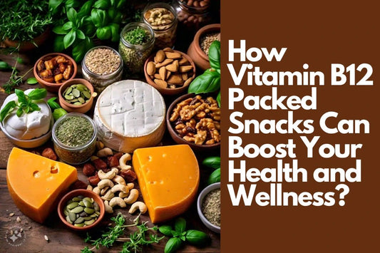 How Vitamin B12 Packed Snacks Can Boost Your Health and Wellness?