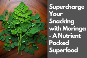 Supercharge Your Snacking with Moringa - A Nutrient Packed Superfood