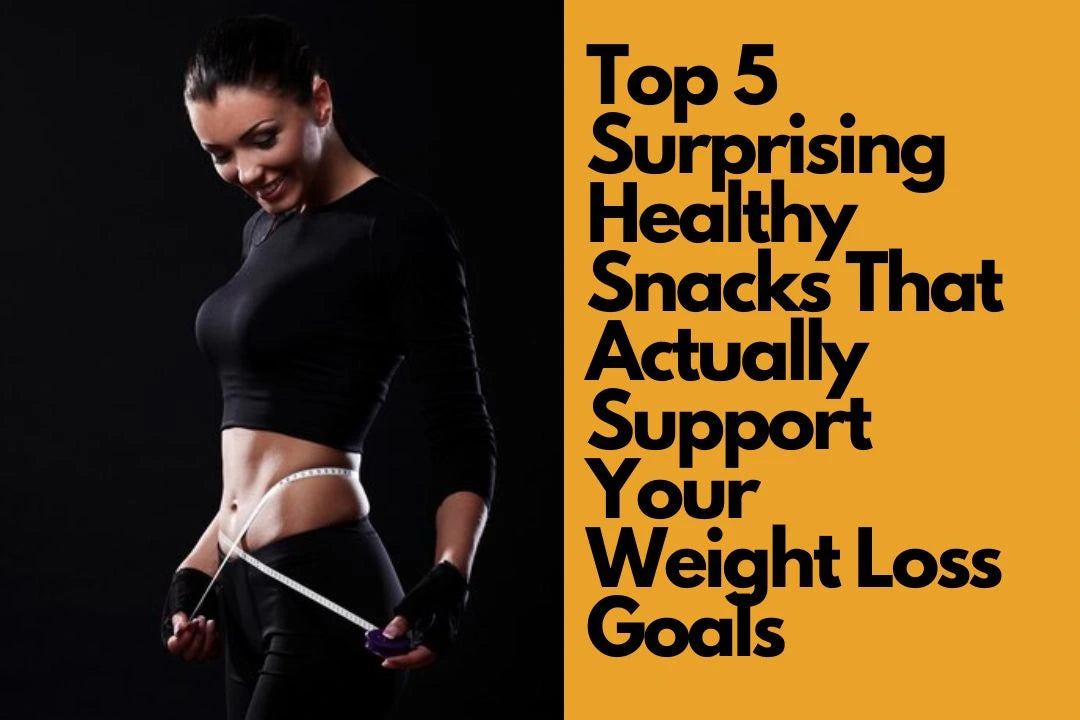 Top 5 Surprising Healthy Snacks That Actually Support Your Weight Loss Goals