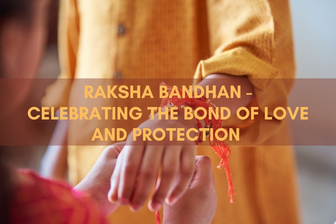 Raksha Bandhan - Celebrating the Bond of Love and Protection