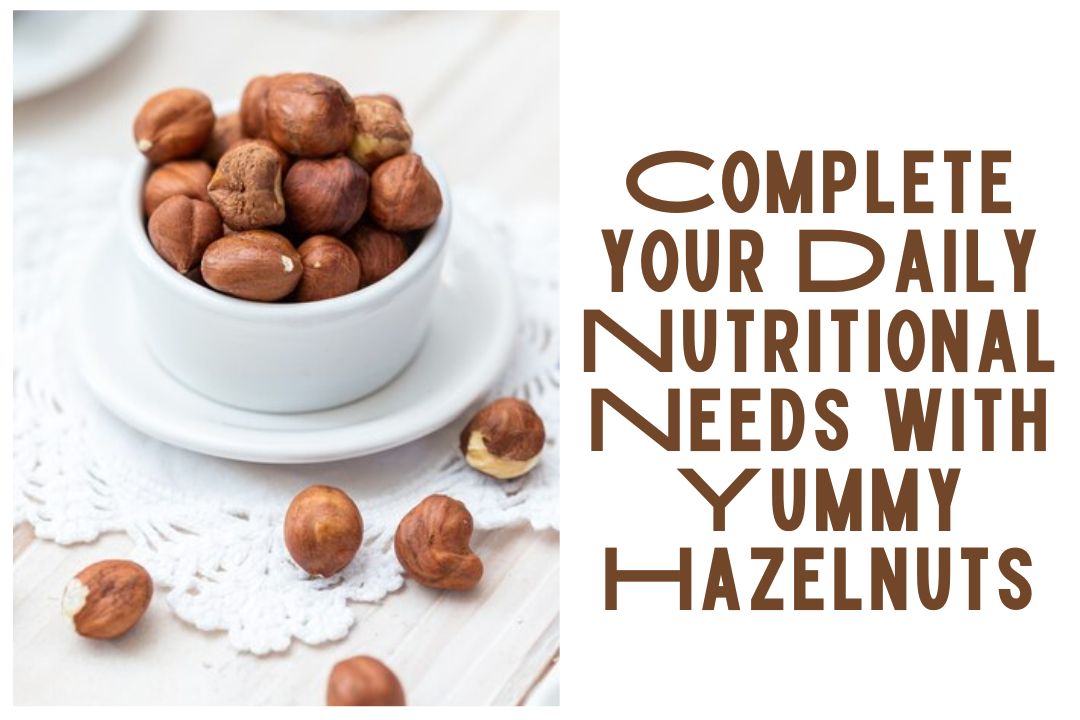 Complete your daily nutritional needs with yummy Hazelnuts