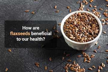 How are flaxseeds beneficial to our health?