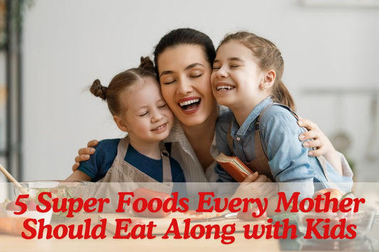 5 Superfoods Every Mother Should Eat Along with Kids