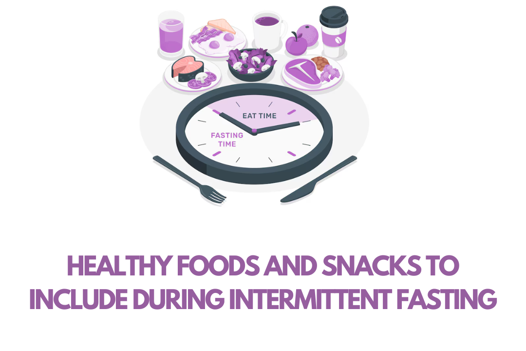 Healthy Foods and Snacks to Include During Intermittent Fasting