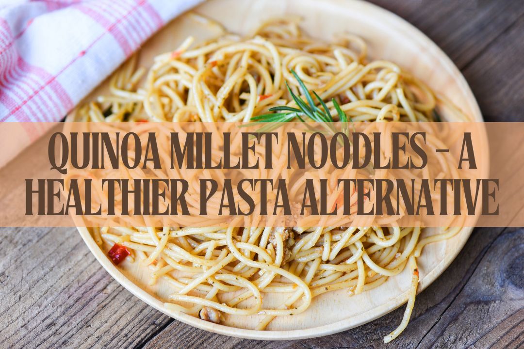 Quinoa Millet Noodles - A Healthier Pasta Alternative