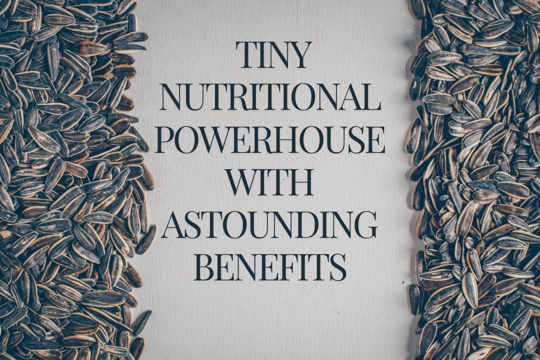 Sunflower Seeds - Tiny Nutritional Powerhouses with Astounding Benefits