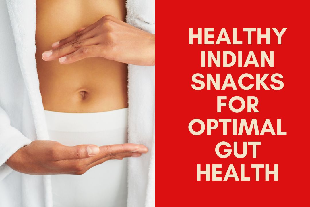 Healthy Indian Snacks for Optimal Gut Health