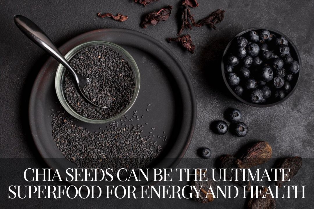 Chia Seeds can be The Ultimate Superfood for Energy and Health