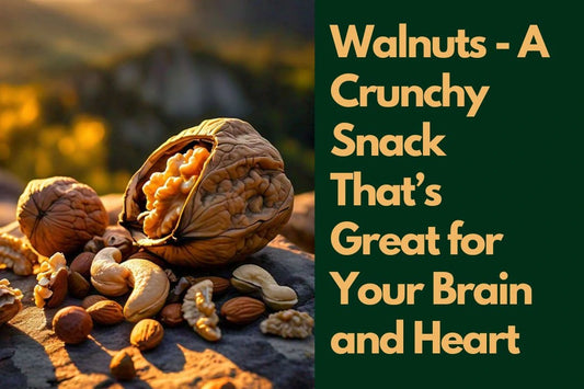 Walnuts - A Crunchy Snack That’s Great for Your Brain and Heart