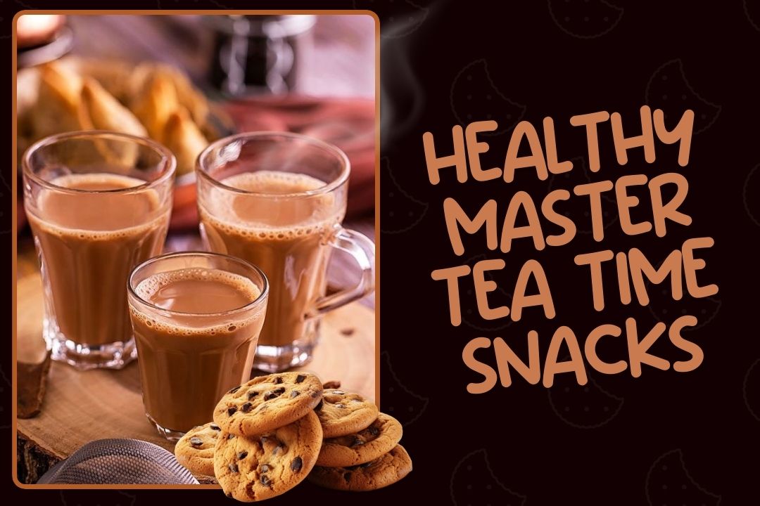 Healthy Master Tea Time Snacks - Relax, Socialize and Savour the Goodness