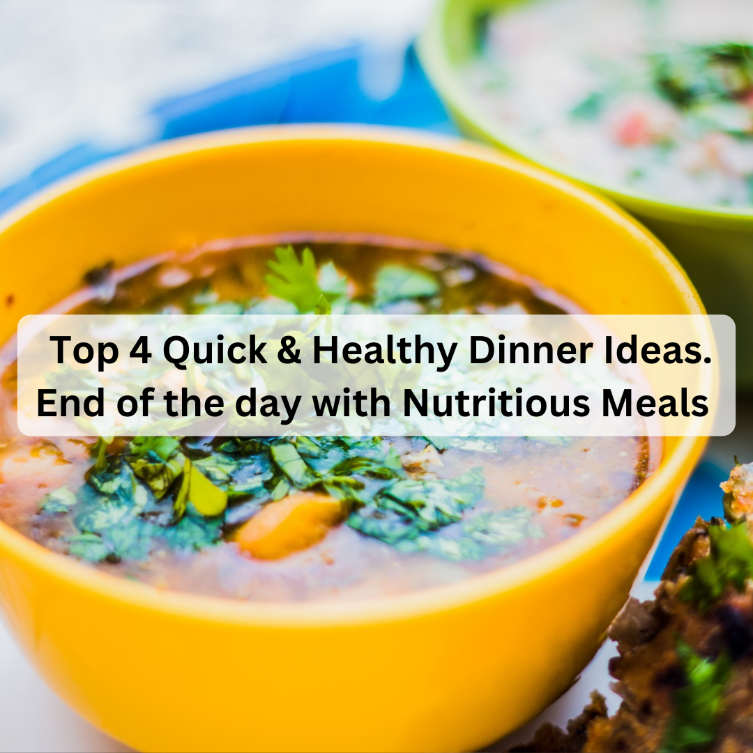 Top 4 Quick & Healthy Dinner Ideas. End of the day with Nutritious Meals