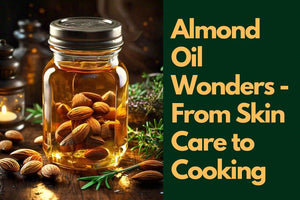 Almond Oil Wonders - From Skin Care to Cooking