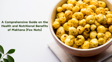 A Comprehensive Guide on the Health and Nutritional Benefits of Makhana (Fox Nuts)