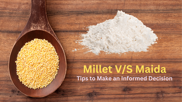 Millet V/s Maida - Tips to Make an Informed Decision