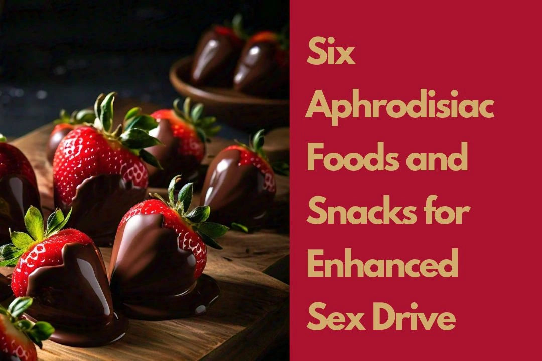 6 Aphrodisiac Foods and Snacks for Enhanced Sex Drive