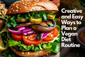 Creative and Easy Ways to Plan a Vegan Diet Routine