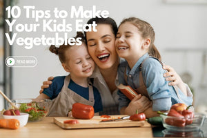 10 Tips to Make Your Kids Eat Vegetables Without All That Drama