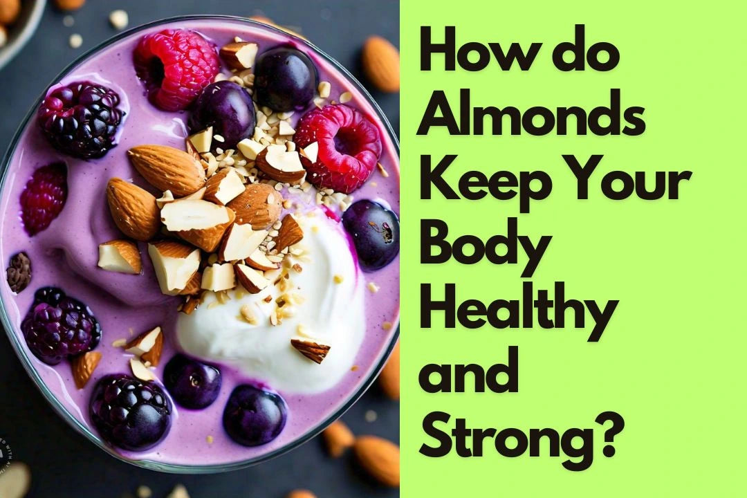 How do Almonds Keep Your Body Healthy and Strong?
