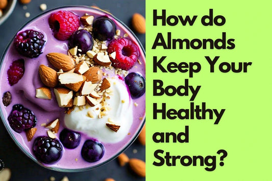 How do Almonds Keep Your Body Healthy and Strong?