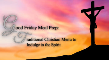 Good Friday Meal Prep: Traditional Christian Menu to Indulge in the Spirit