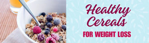 Healthy Cereal Options for Weight Loss & Wellness