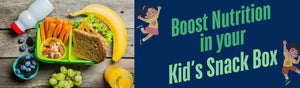 5 Easy Ways to Boost Nutrition in your Kids Snack Box