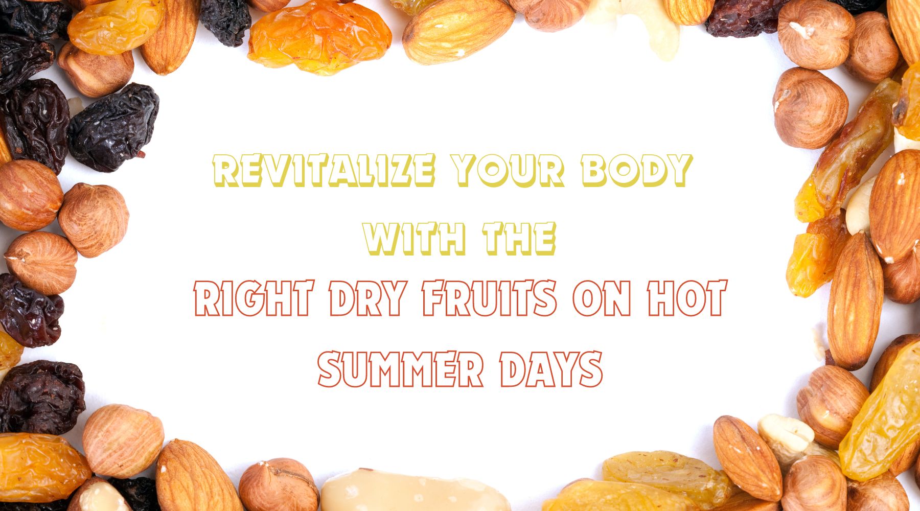 Revitalize your Body with the Right Dry Fruits on Hot Summer Days