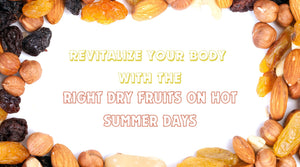 Revitalize your Body with the Right Dry Fruits on Hot Summer Days